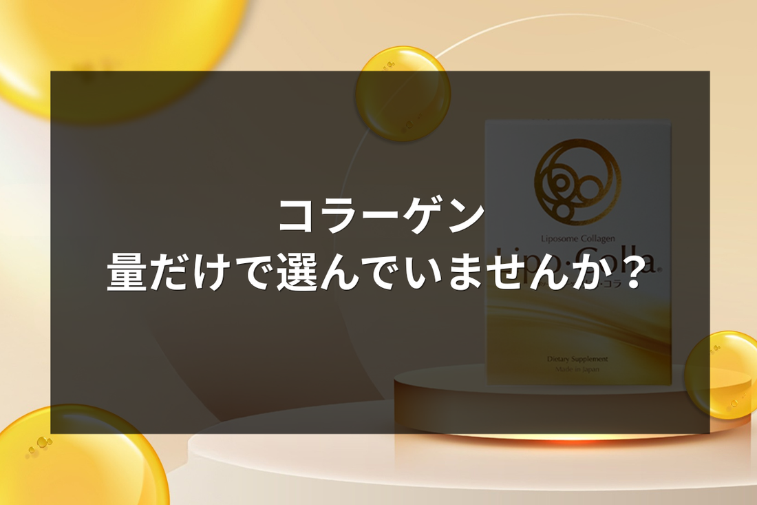 コラーゲン、量だけで選んでいませんか？